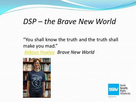 DSP – the Brave New World “You shall know the truth and the truth shall make you mad.” Aldous Huxley Brave New WorldAldous Huxley.