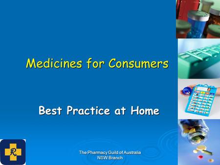 The Pharmacy Guild of Australia NSW Branch Medicines for Consumers Best Practice at Home.