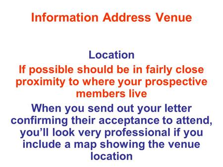 Information Address Venue Location If possible should be in fairly close proximity to where your prospective members live When you send out your letter.