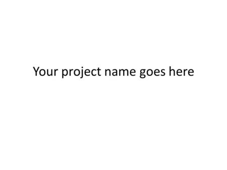 Your project name goes here. Add a picture Add a caption to go with the picture saying something important about the project.