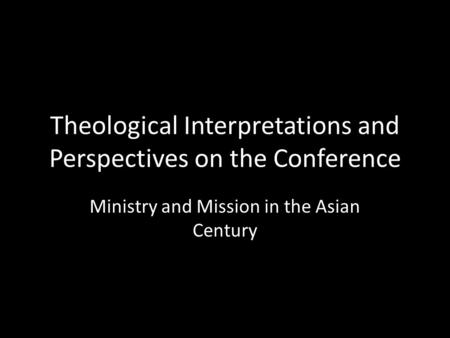 Theological Interpretations and Perspectives on the Conference Ministry and Mission in the Asian Century.