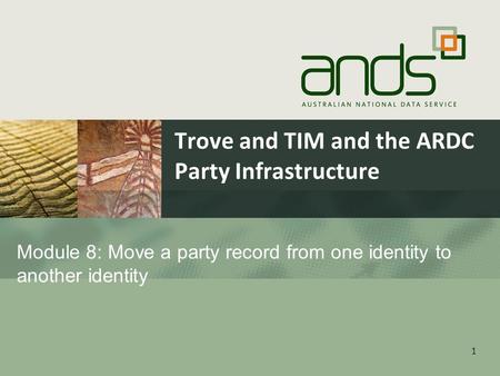 Trove and TIM and the ARDC Party Infrastructure 1 Module 8: Move a party record from one identity to another identity.