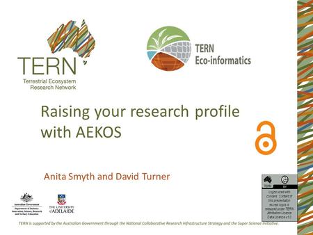 Raising your research profile with AEKOS Anita Smyth and David Turner Logos used with consent. Content of this presentation except logos is released under.