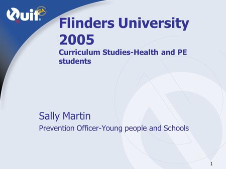 1 Flinders University 2005 Curriculum Studies-Health and PE students Sally Martin Prevention Officer-Young people and Schools.