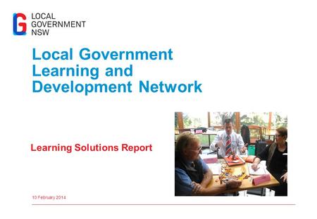 Local Government Learning and Development Network Learning Solutions Report 10 February 2014.