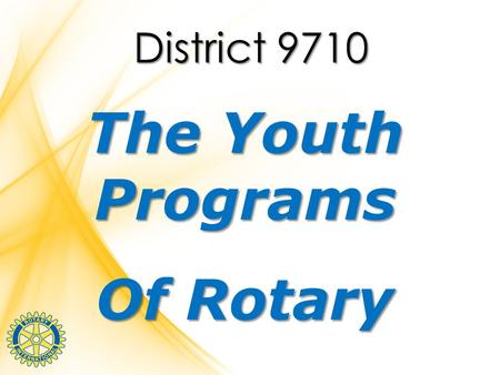 District 9710 The Youth Programs Of Rotary. RYPEN Rotary Youth Program of Enrichment 14 – 17 years.