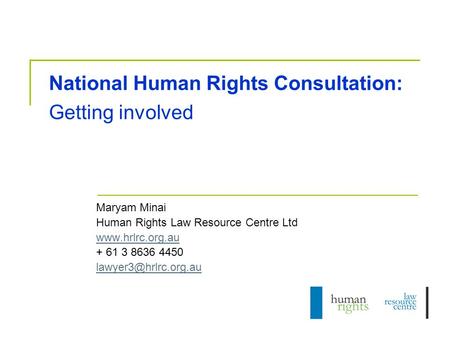 National Human Rights Consultation: Getting involved Maryam Minai Human Rights Law Resource Centre Ltd  + 61 3 8636 4450