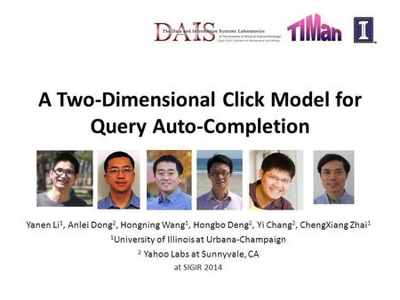 A Two-Dimensional Click Model for Query Auto-Completion Yanen Li 1, Anlei Dong 2, Hongning Wang 1, Hongbo Deng 2, Yi Chang 2, ChengXiang Zhai 1 1 University.