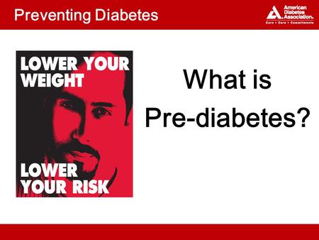 Preventing Diabetes What is Pre-diabetes?. Topics What is diabetes and pre- diabetes? What are the risk factors for diabetes? How can you delay or prevent.