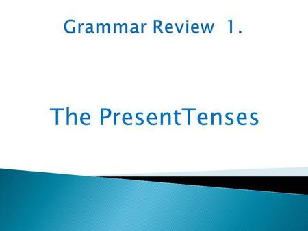 Grammar Review 1. The PresentTenses.