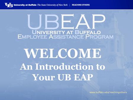 WELCOME An Introduction to Your UB EAP. WHAT IS THE UB EAP?  FREE benefit offered to all UB employees, family members & retirees.  VOLUNTARY, professional.