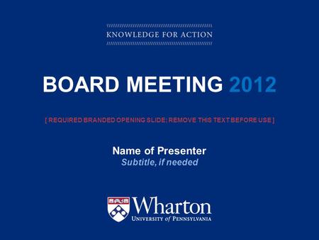 KNOWLEDGE FOR ACTION BOARD MEETING 2012 Name of Presenter Subtitle, if needed [ REQUIRED BRANDED OPENING SLIDE; REMOVE THIS TEXT BEFORE USE ]