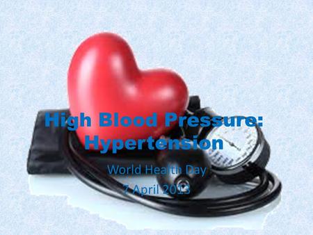 High Blood Pressure: Hypertension World Health Day 7 April 2013.
