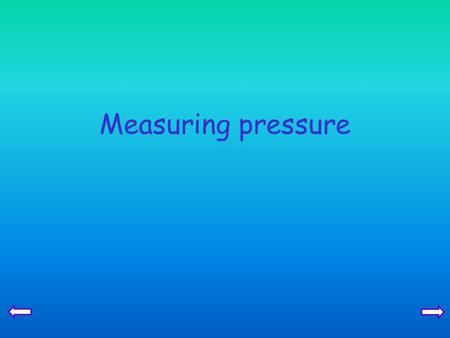 Measuring pressure.