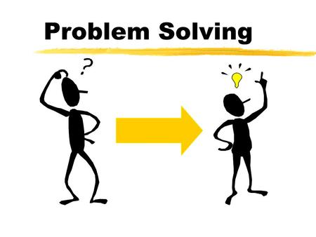 Problem Solving. Objectives zLearn how to state and clarify a problem  Develop a procedure for problem solving zLearn the traps in problem solving.