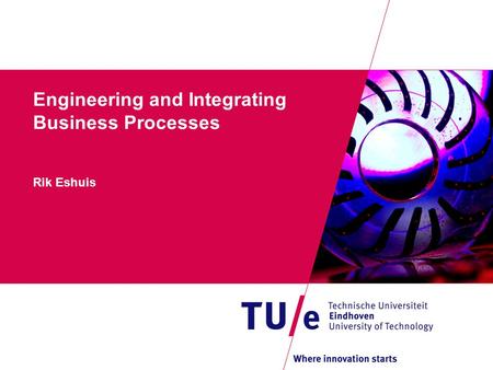 Engineering and Integrating Business Processes Rik Eshuis.