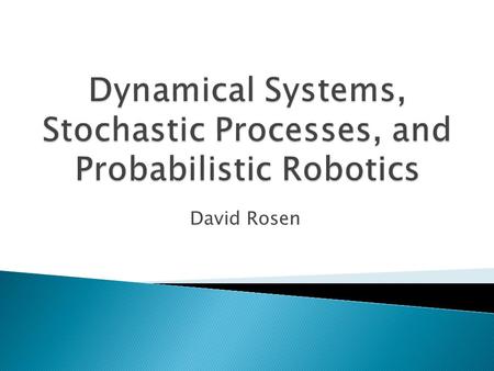 David Rosen Goals  Overview of some of the big ideas in autonomous systems  Theme: Dynamical and stochastic systems lie at the intersection of mathematics.