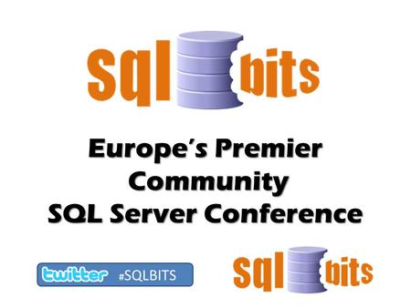 Europe’s Premier Community SQL Server Conference # SQLBITS.