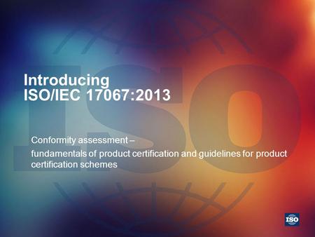 Introducing ISO/IEC 17067:2013 Conformity assessment –
