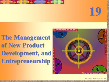 19-1 Irwin/McGraw-Hill ©The McGraw-Hill Companies, Inc., 2000 The Management of New Product Development, and Entrepreneurship 19.