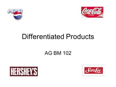 Differentiated Products AG BM 102. Commodity Products Consumer (or buyer) doesn’t care who made commodity products Commodity products are sold on price.