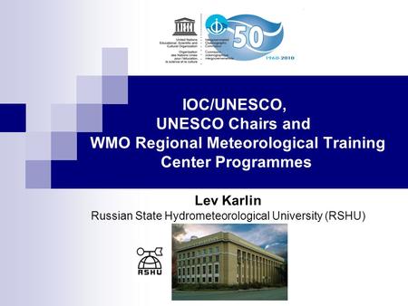 IOC/UNESCO, UNESCO Сhairs and WMO Regional Meteorological Training Center Programmes Lev Karlin Russian State Hydrometeorological University (RSHU)