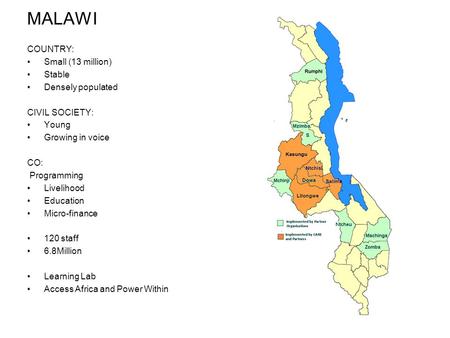 MALAWI COUNTRY: Small (13 million) Stable Densely populated CIVIL SOCIETY: Young Growing in voice CO: Programming Livelihood Education Micro-finance 120.