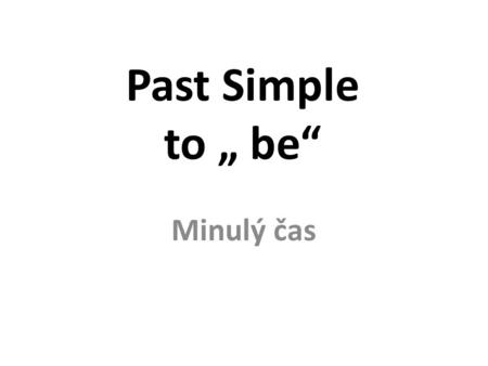 Past Simple to „ be“ Minulý čas.