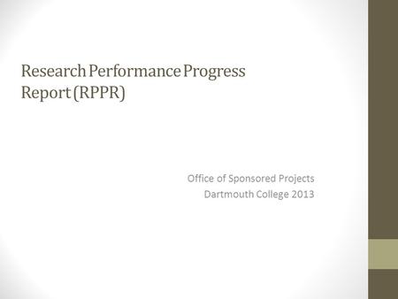 Research Performance Progress Report (RPPR) Office of Sponsored Projects Dartmouth College 2013.