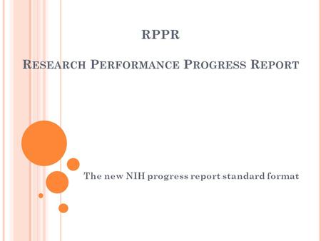 RPPR R ESEARCH P ERFORMANCE P ROGRESS R EPORT The new NIH progress report standard format.