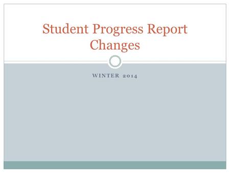 WINTER 2014 Student Progress Report Changes. WHY CHANGE? Improve communication about student growth Families School Strategic Plan Initiatives Broaden.