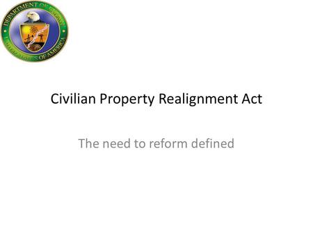 Civilian Property Realignment Act The need to reform defined.