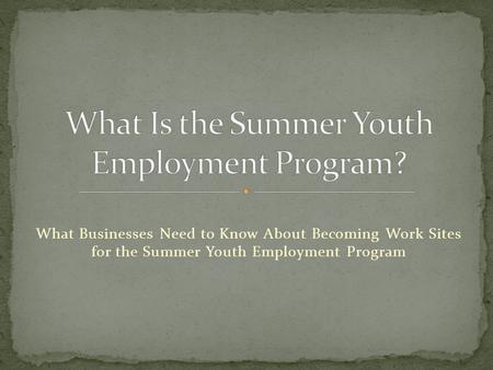 What Businesses Need to Know About Becoming Work Sites for the Summer Youth Employment Program.