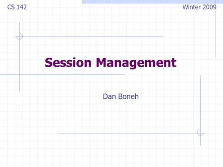 Session Management Dan Boneh CS 142 Winter 2009. Sessions A sequence of requests and responses from one browser to one (or more) sites Session can be.
