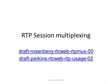 RTP Session multiplexing draft-rosenberg-rtcweb-rtpmux-00 draft-perkins-rtcweb-rtp-usage-02 AVTCORE WG IETF811.