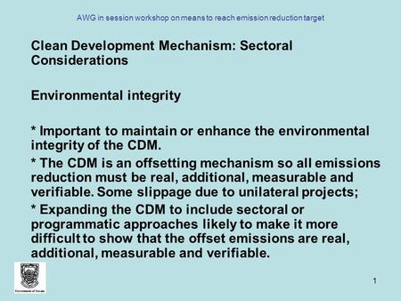 1 AWG in session workshop on means to reach emission reduction target Clean Development Mechanism: Sectoral Considerations Environmental integrity * Important.