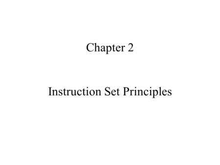 Chapter 2 Instruction Set Principles. Computer Architecture’s Changing Definition 1950s to 1960s: Computer Architecture Course = Computer Arithmetic 1970s.