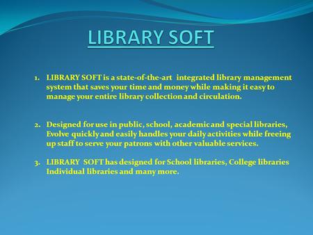 1.LIBRARY SOFT is a state-of-the-art integrated library management system that saves your time and money while making it easy to manage your entire library.