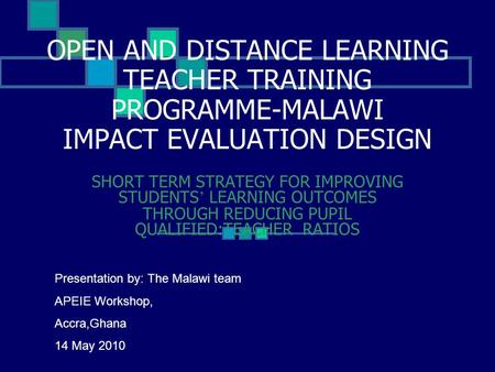 OPEN AND DISTANCE LEARNING TEACHER TRAINING PROGRAMME-MALAWI IMPACT EVALUATION DESIGN SHORT TERM STRATEGY FOR IMPROVING STUDENTS ’ LEARNING OUTCOMES THROUGH.
