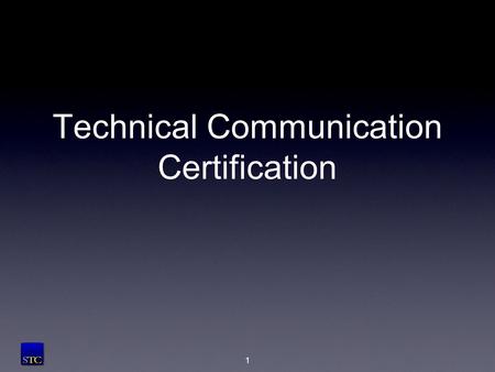 Technical Communication Certification 1. What is certification? The process through which an organization grants recognition to an individual... [who]