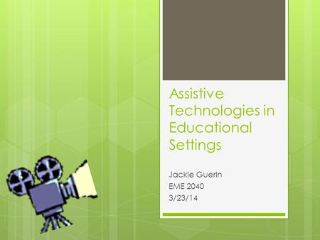Assistive Technologies in Educational Settings Jackie Guerin EME 2040 3/23/14.