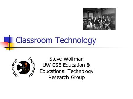 Classroom Technology Steve Wolfman UW CSE Education & Educational Technology Research Group.