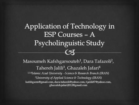 Masoumeh Kafshgarsouteh 1, Dara Tafazoli 2, Tahereh Jalili 3, Ghazaleh Jafari 4 1,3,4 Islamic Azad University –Science & Research Branch (IRAN) 2 University.