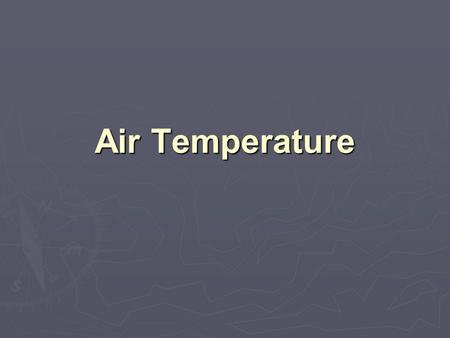 Air Temperature. ► Temperature :  a measure of the average speed at which molecules are moving or vibrating.