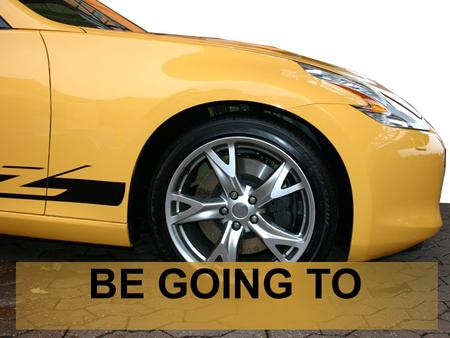 BE GOING TO. Be going to Se používá pro vyjádření našich plánů do budoucnosti I am going to have a new car.