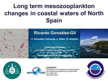 Long term mesozooplankton changes in coastal waters of North Spain Ricardo González-Gil F. González-Taboada, J. Höfer, R. Anadón University of Oviedo Department.