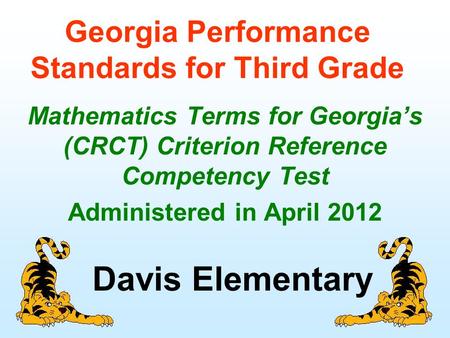Georgia Performance Standards for Third Grade Mathematics Terms for Georgia’s (CRCT) Criterion Reference Competency Test Administered in April 2012 Davis.