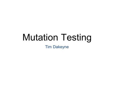Mutation Testing Tim Dakeyne. What is Mutation? Where data is changed a small amount, which may or may not change its function Evolution of life Languages.