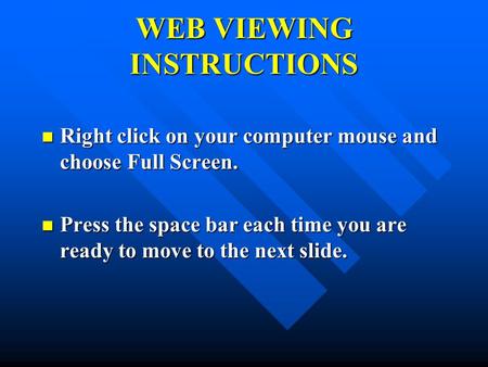 WEB VIEWING INSTRUCTIONS Right click on your computer mouse and choose Full Screen. Right click on your computer mouse and choose Full Screen. Press the.