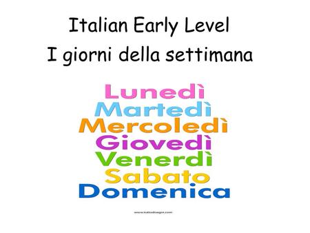 Italian Early Level I giorni della settimana Early Level Significant Aspects of Learning Explore and recognise patterns and sounds of the language.